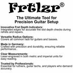 FRTLZR® Radius Gauge with Fret Slot Depth Indicators.